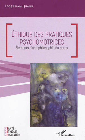 Ethique des pratiques psychomotrices : éléments d'une philosophie du corps - Long Pham Quang