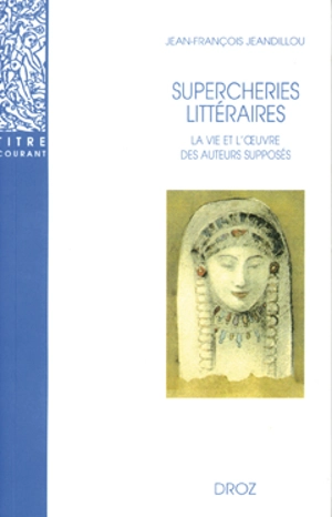 Supercheries littéraires : la vie et l'oeuvre des auteurs supposés - Jean-François Jeandillou