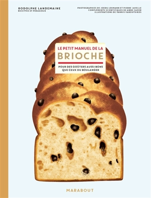 Le petit manuel de la brioche : pour des goûters aussi bons que ceux du boulanger - Rodolphe Landemaine