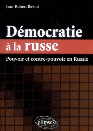 Démocratie à la russe : pouvoir et contre-pouvoir en Russie - Jean-Robert Raviot