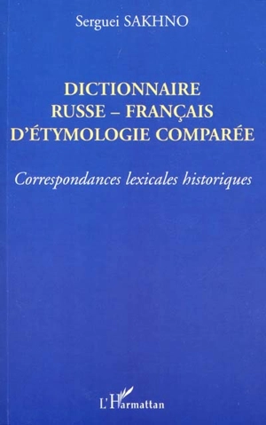 Dictionnaire russe-français d'étymologie comparée : correspondances lexicales historiques - Sergueï Sakhno