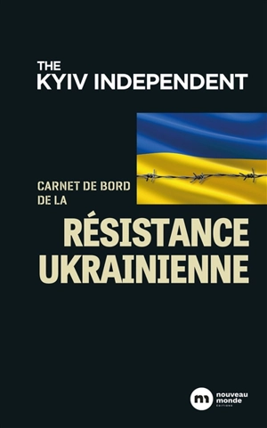 Carnet de bord de la résistance ukrainienne : 24 février-9 mai 2022 - The Kyiv independent (webzine)