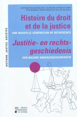 Histoire du droit et de la justice : une nouvelle génération de recherches : actes des dix-neuvièmes Journées belgo-néerlandaises d'histoire du droit et de la justice (10-11-12 décembre 2008, UCL, Louvain-le-Neuve). Justitie-en rechtsgeschiedenis : e - Journées belgo-néerlandaises d'histoire du droit et de la justice (19 ; 2008 ; Louvain-la-Neuve, Belgique)