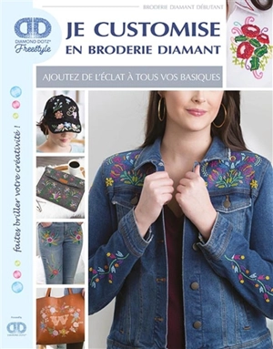 Je customise en broderie diamant : ajoutez de l'éclat à tous vos basiques : broderie diamant débutant - Debra Valencia