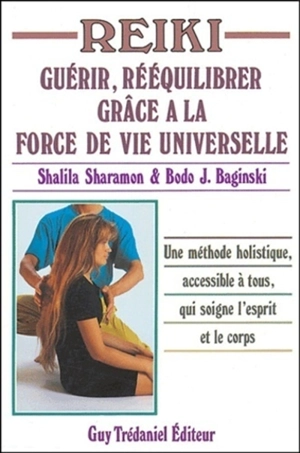 Reiki : guérir, rééquilibrer grâce à la force de vie universelle : une méthode holistique, accessible à tous, qui soigne l'esprit et le corps - Shalila Sharamon