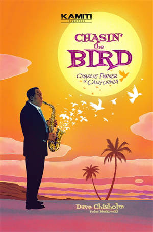 Chasin' the bird : Charlie Parker in California - Dave Chisholm