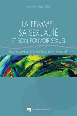 La femme, sa sexualité et son pouvoir sexuel : programme d'appropriation de sa sexualité - Dufour, Rose