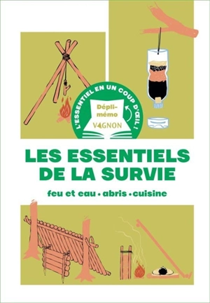 Les essentiels de la survie : feu et eau, abris, cuisine - Denis Tribaudeau