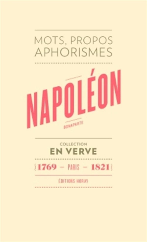Napoléon Bonaparte : mots, propos, aphorismes : 1769, Paris, 1821 - Napoléon 1er