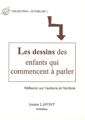 Les dessins des enfants qui commencent à parler : réflexion sur l'autisme et l'écriture - Jeanne Lafont