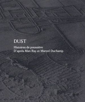 Dust : histoires de poussière : d'après Man Ray et Marcel Duchamp - David Campany