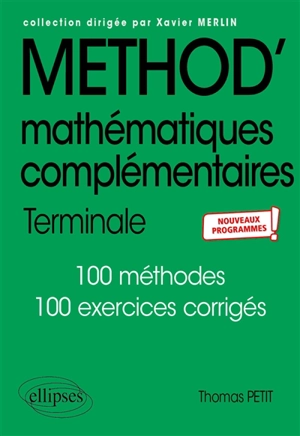 Mathématiques complémentaires terminale : 105 méthodes, 9 thèmes d'étude et 40 problèmes, 80 exercices corrigés : nouveaux programmes - Thomas Petit