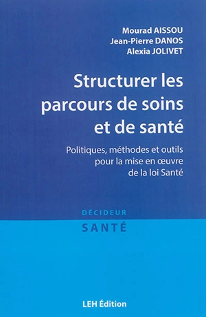 Structurer les parcours de soins et de santé : politiques, méthodes et outils pour la mise en oeuvre de la loi santé - Mourad Aissou