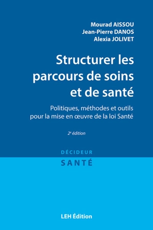 Structurer les parcours de soins et de santé : politiques, méthodes et outils pour la mise en oeuvre de la loi Santé - Mourad Aissou