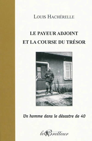 Le payeur adjoint et la course du trésor : un homme dans le désastre de 40. Sur les lieux de la guerre de mon père