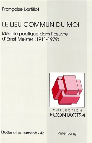 Le lieu commun du moi : identité poétique dans l'oeuvre d'Ernst Meister, 1911-1979 - Françoise Lartillot