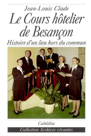 Le Cours hôtelier de Besançon : histoire d'un lieu hors du commun - Jean-Louis Clade