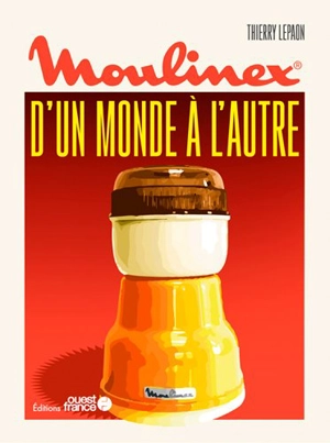 Moulinex : d'un monde à l'autre - Thierry Lepaon