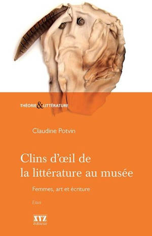 Clins d'oeil de la littérature au musée : femmes, art et écriture - Claudine Potvin