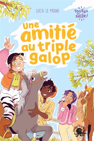 Toutes en selle !. Vol. 1. Une amitié au triple galop - Lucie Le Moine