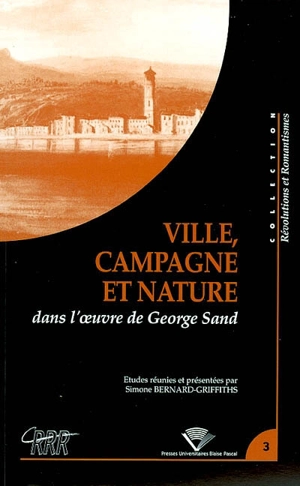 Ville, campagne et nature dans l'oeuvre de George Sand : actes du colloque du Centre de recherches révolutionnaires et romantiques, Université Blaise Pascal, Clermont-Ferrand, 23-25 novembre 2000 - Centre de recherches révolutionnaires et romantiques (Clermont-Ferrand)