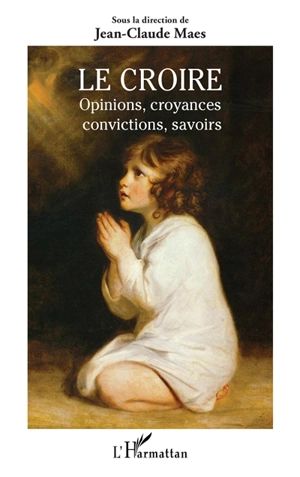 Le croire : opinions, croyances, convictions, savoirs