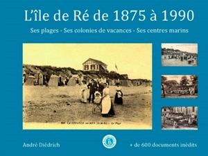 L'île de Ré de 1875 à 1990 : ses plages, ses colonies de vacances, ses centres marins - André Diédrich