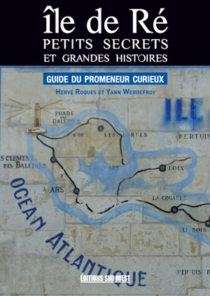 Ile de Ré : petits secrets et grandes histoires : guide du promeneur curieux - Hervé Roques