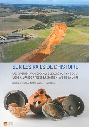 Sur les rails de l'histoire : découvertes archéologiques le long du tracé de la ligne à grande vitesse Bretagne-pays de la Loire - Institut national de recherches archéologiques préventives (France)