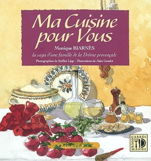 Ma cuisine pour vous : en 143 recettes, la saga d'une famille de la Drôme provençale - Monique Biarnès