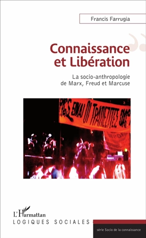 Connaissance et libération : la socio-anthropologie de Marx, Freud et Marcuse - Francis Farrugia