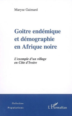 Goitre endémique et démographie en Afrique noire : l'exemple d'un village en Côte d'Ivoire - Maryse Gaimard