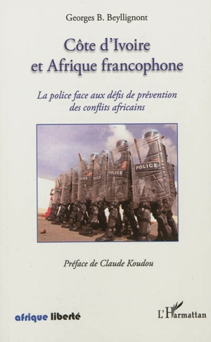 Côte d'Ivoire et Afrique francophone : la police face aux défis de prévention des conflits africains - Georges B. Beyllignont