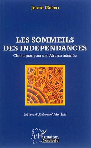 Les sommeils des indépendances : chroniques pour une Afrique intégrée - Josué Guébo