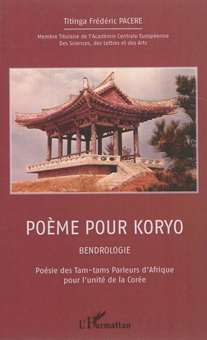 Poème pour Koryo : Bendrologie : poésie des tam-tams parleurs d'Afrique pour l'unité de la Corée - Titinga Frédéric Paceré