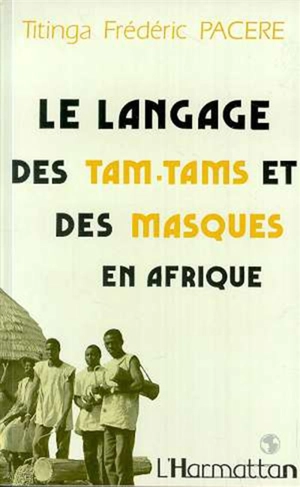 Le Langage des tam-tams et des masques en Afrique, bendrologie : une littérature méconnue - Titinga Frédéric Paceré