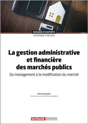 La gestion administrative et financière des marchés publics : du management à la modification du marché - Patrice Cossalter