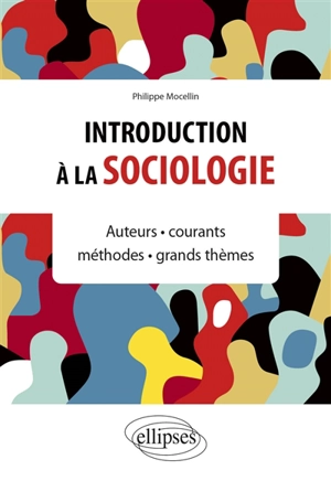 Introduction à la sociologie : auteurs, courants, méthodes, grands thèmes - Philippe Mocellin