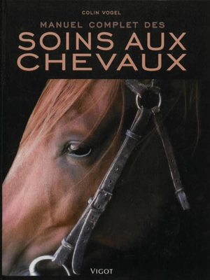 Manuel complet des soins aux chevaux - Colin Vogel