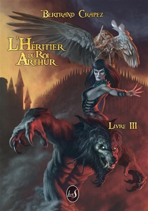 L'héritier du roi Arthur. Vol. 3 - Bertrand Crapez