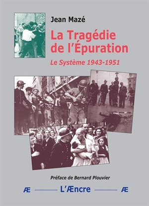 La tragédie de l'épuration : le système, 1943-1951 - Jean Mazé