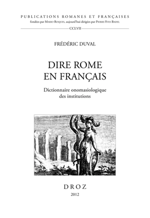 Dire Rome en français : dictionnaire onomasiologique des institutions - Frédéric Duval