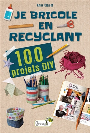 Je bricole en recyclant : 100 projets DIY - Anne Clairet