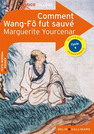 Comment Wang-Fô fut sauvé : cycle 4, nouveaux programmes - Marguerite Yourcenar