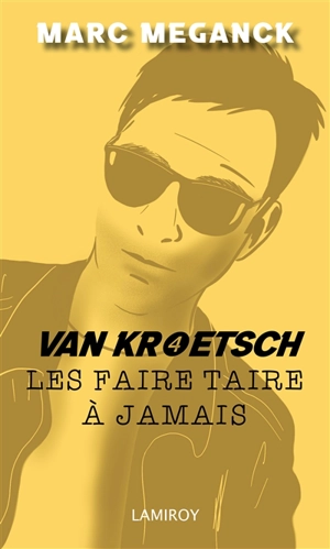 Van Kroetsch. Vol. 4. Les faire taire à jamais : polar - Marc Meganck