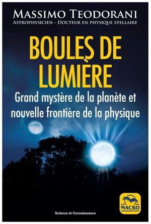 Boules de lumière : grand mystère de la planète et nouvelle frontière de la physique - Massimo Teodorani