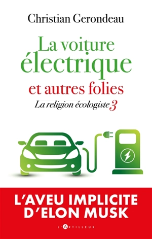 La religion écologiste. Vol. 3. La voiture électrique : et autres folies - Christian Gerondeau