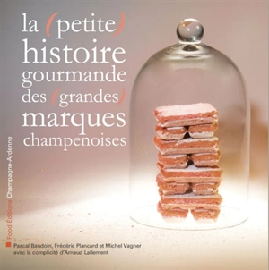 La (petite) histoire gourmande des (grandes) marques champenoises - Pascal Baudoin