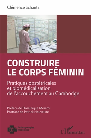 Construire le corps féminin : pratiques obstétricales et biomédicalisation de l'accouchement au Cambodge - Clémence Schantz