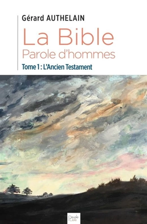 La Bible, parole d'hommes. Vol. 1. L'Ancien Testament - Gérard Authelain